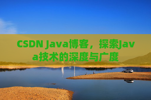 CSDN Java博客，探索Java技术的深度与广度